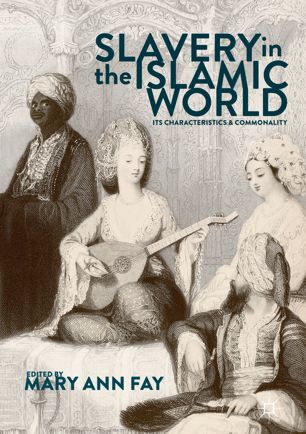 Slavery In The Islamic World Its Characteristics And Commonality 1st Ed Mary Ann Fay