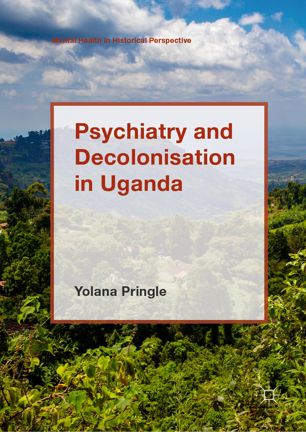 Psychiatry And Decolonisation In Uganda 1st Ed Yolana Pringle