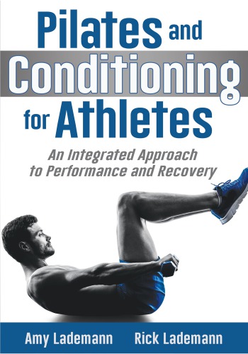 Pilates Conditioning For Athletes An Integrated Approach To Performance And Recovery 1 Edition Amy Lademann