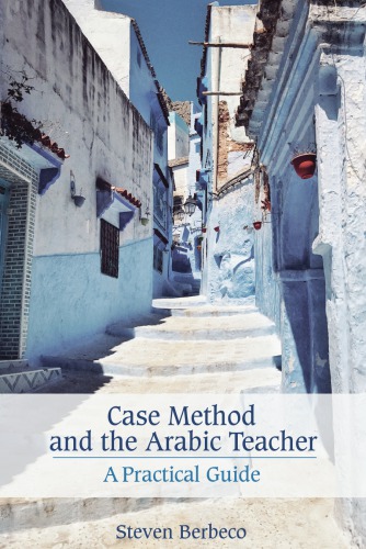 Case Method And The Arabic Teacher A Practical Guide Steven Berbeco