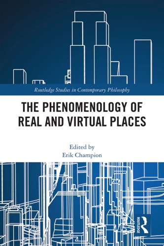 The Phenomenology Of Real And Virtual Places Erik Champion Editor