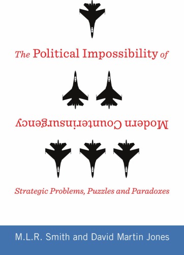 The Political Impossibility Of Modern Counterinsurgency Strategic Problems Puzzles And Paradoxes M L R Smith David Martin Jones