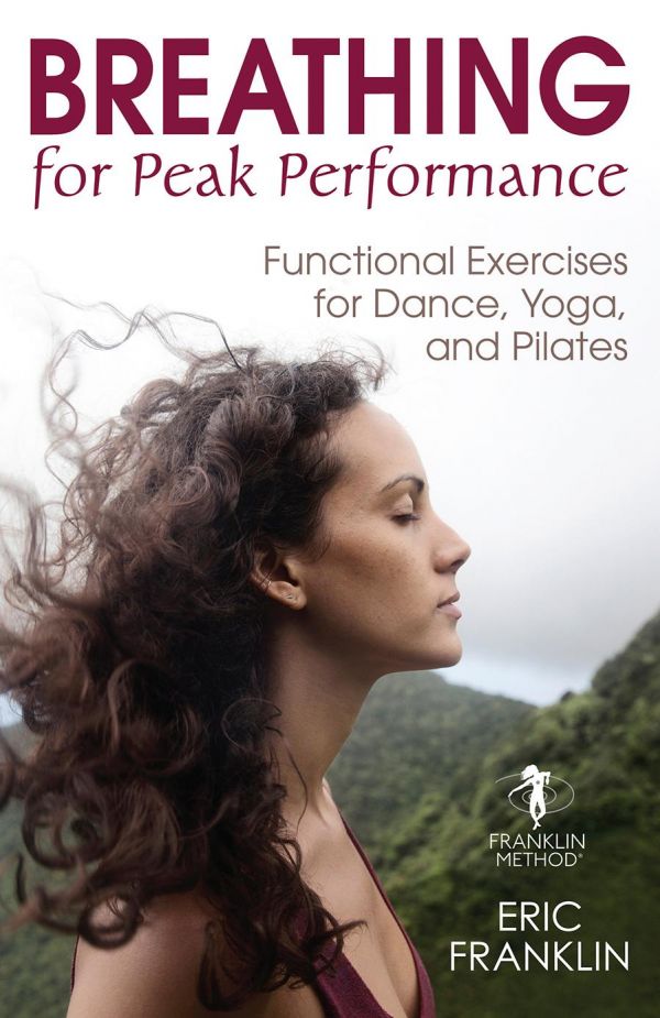 Breathing For Peak Performance Functional Exercises For Dance Yoga And Pilates First Edition Eric Franklin