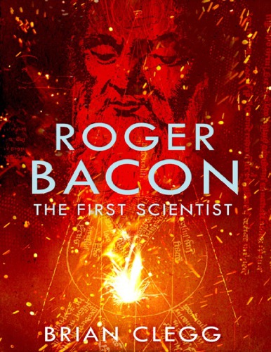 The First Scientist A Life Of Roger Bacon Brian Clegg