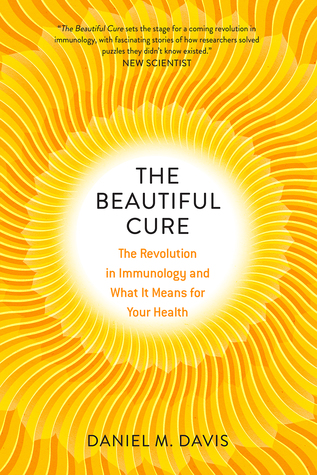 The Beautiful Cure The Revolution In Immunology And What It Means For Your Health Hardcover Daniel M Davis