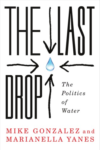 The Last Drop The Politics Of Water Mike Gonzalez Marianella Yanes
