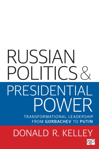 Russian Politics And Presidential Power Transformational Leadership From Gorbachev To Putin Donald R Kelley