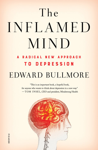 The Inflamed Mind A Radical New Approach To Depression Edward Bullmore