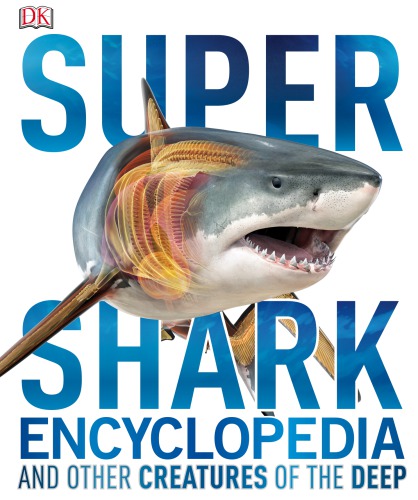 Super Shark Encyclopedia And Other Creatures Of The Deep Dk