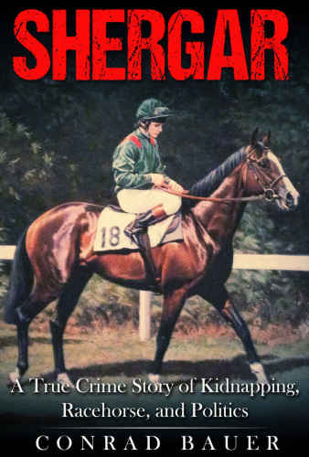 Shergar A True Crime Story Of Kidnapping Racehorse And Politics Conrad Bauer