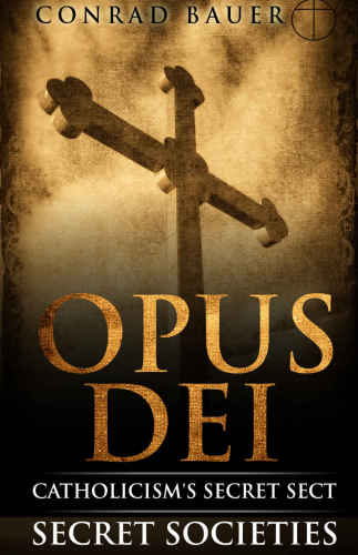 Secret Society Opus Dei Catholicisms Secret Sect Conrad Bauer