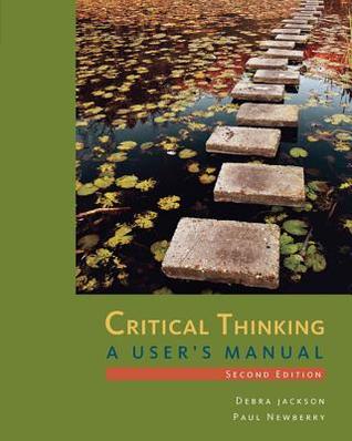 Critical Thinking A Users Manual 2nd Edition Debra Jackson Paul Newberry