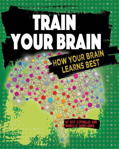 Train Your Brain How Your Brain Learns Best Ebook Jeff Szpirglas