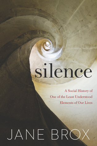Silence A Social History Of One Of The Least Understood Elements Of Our Lives Jane Brox