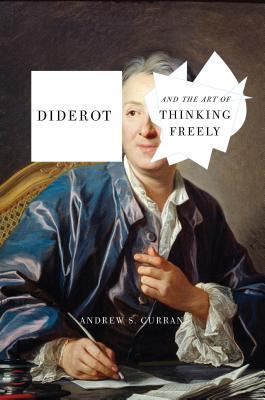 Diderot And The Art Of Thinking Freely Andrew S Curran