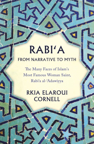 Rabia From Narrative To Myth The Many Faces Of Islams Most Famous Woman Saint Rabia Aladawiyya Rkia Elaroui Cornell