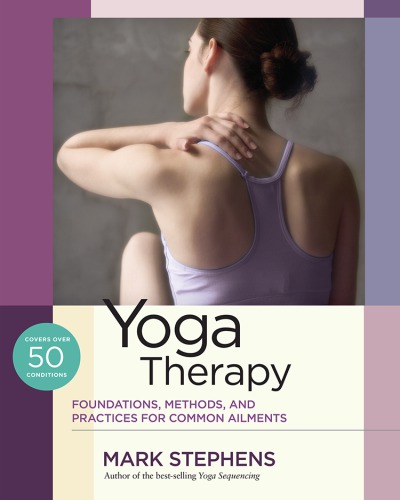 Yoga Therapy Foundations Methods And Practices For Common Ailments Mark Stephens