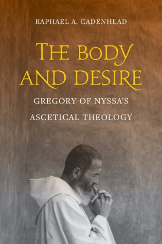The Body And Desire Gregory Of Nyssas Ascetical Theology Raphael A Cadenhead