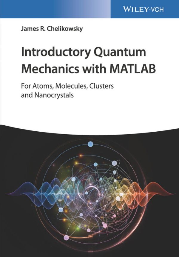 Introductory Quantum Mechanics With Matlab For Atoms Molecules Clusters And Nanocrystals James R Chelikowsky