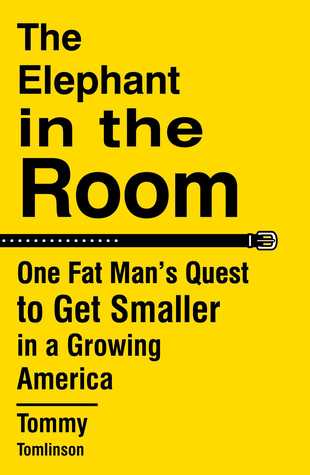 The Elephant In The Room One Fat Mans Quest To Get Smaller In A Growing America Hardcover Tommy Tomlinson
