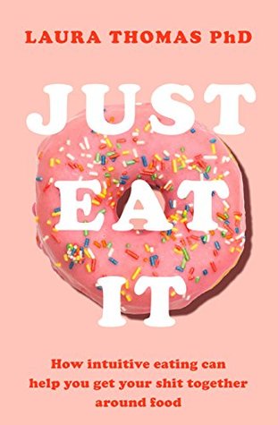 Just Eat It How Intuitive Eating Can Help You Get Your Shit Together Around Food Paperback Laura Thomas