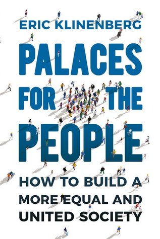 Palaces For The People How To Build A More Equal And United Society Hardcover Eric Klinenberg