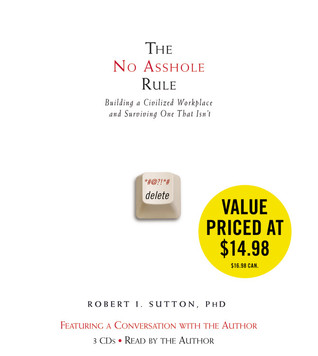 The No Asshole Rule Building A Civilized Workplace And Surviving One That Isnt Abridged Robert I Sutton