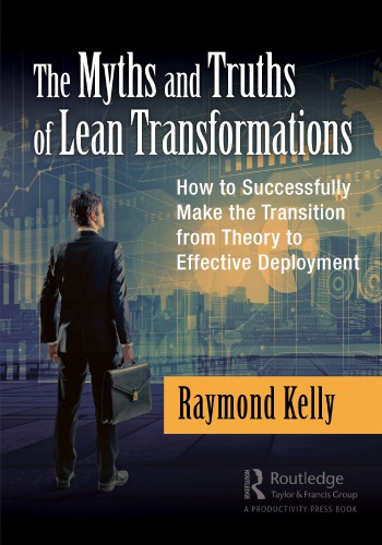 The Myths And Truths Of Lean Transformations How To Successfully Make The Transition From Theory To Effective Deployment Paperback Raymond Kelly