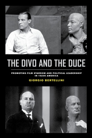 The Divo And The Duce Promoting Film Stardom And Political Leadership In 1920s America Giorgio Bertellini