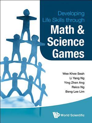Developing Life Skills Through Math And Science Games Paperback Wee Khee Seah Li Yang Ng Ying Zhen Ang Reico Ng Beng Lee Lim