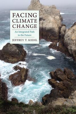 Facing Climate Change An Integrated Path To The Future Hardcover Jt Kiehl