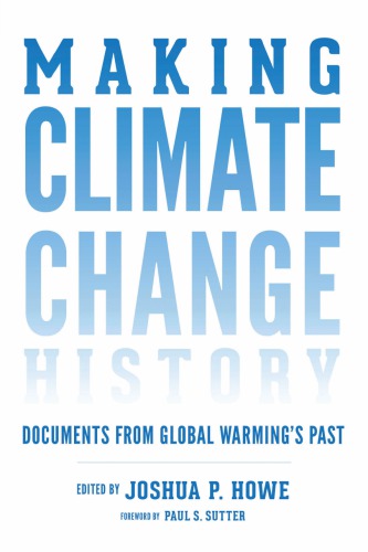 Making Climate Change History Documents From Global Warmings Past Hardcover Joshua P Howe Paul S Sutter