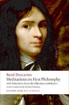 Meditations On First Philosophy With Selections From The Objections And Replies Oxford Worlds Classics Ren Descartes Translated By Michael Moriarty