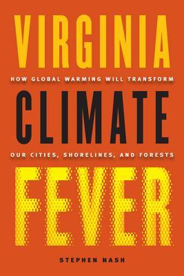 Virginia Climate Fever How Global Warming Will Transform Our Cities Shorelines And Forests Hardcover Stephen Nash