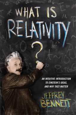 What Is Relativity An Intuitive Introduction To Einsteins Ideas And Why They Matter Hardcover Jeffrey O Bennett Jeffrey Bennett