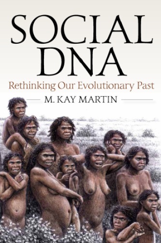 Social Dna Rethinking Our Evolutionary Past M Kay Martin