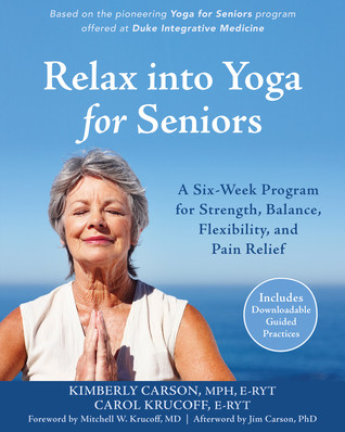 Relax Into Yoga For Seniors A Sixweek Program For Strength Balance Flexibility And Pain Relief Paperback Carol Krucoff Kimberly Carson