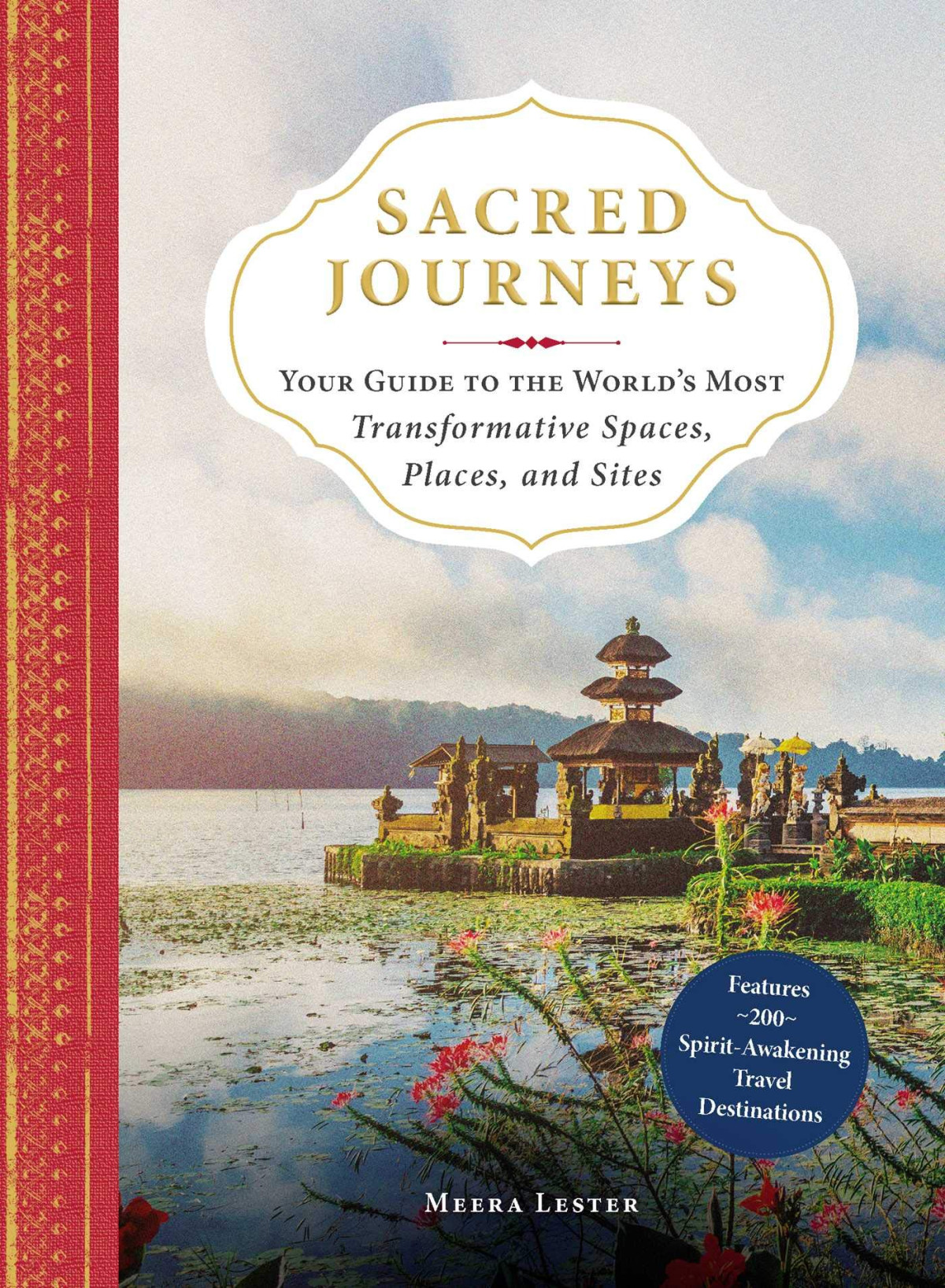 Sacred Journeys Your Guide To The Worlds Most Transformative Spaces Places And Sites Meera Lester