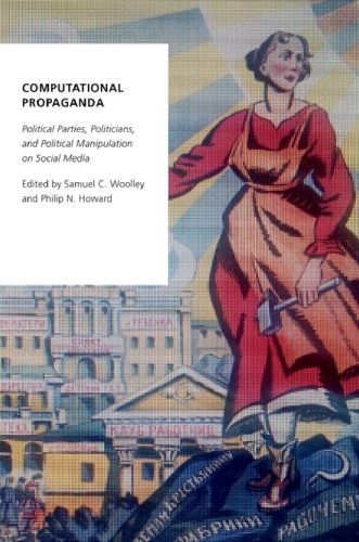 Computational Propaganda Political Parties Politicians And Political Manipulation On Social Media Samuel C Woolley