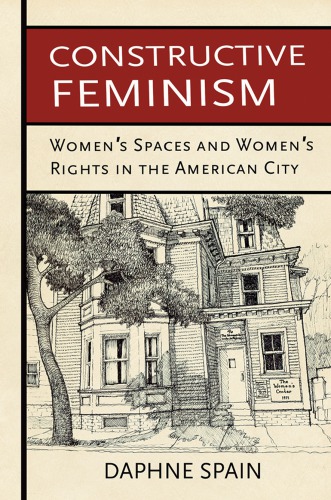 Constructive Feminism Womens Spaces And Womens Rights In The American City Daphne Spain