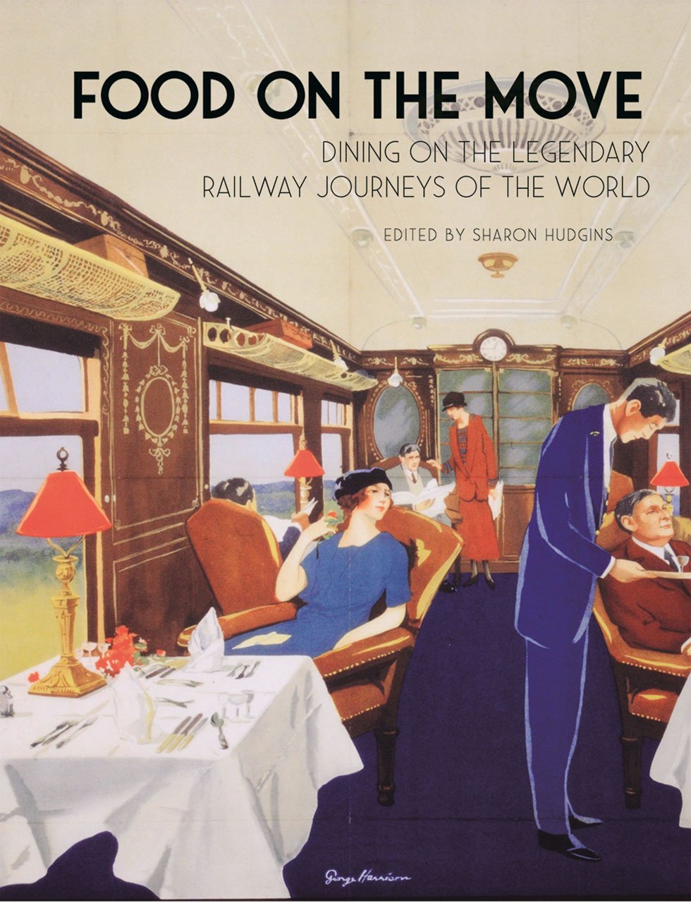 Food On The Move Dining On The Legendary Railway Journeys Of The World Sharon Hudgins