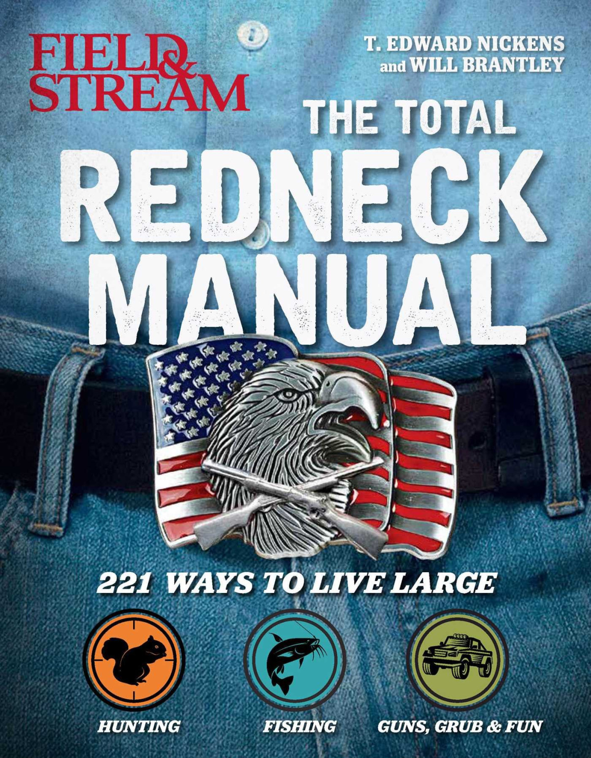 Total Redneck Manual 221 Ways To Live Large T Edward Nickens Will Brantley The Editors Of Field Stream
