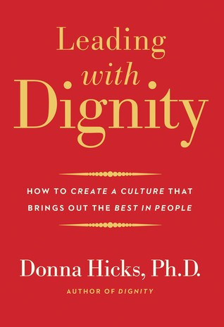 Leading With Dignity How To Create A Culture That Brings Out The Best In People Hardcover Donna Hicks