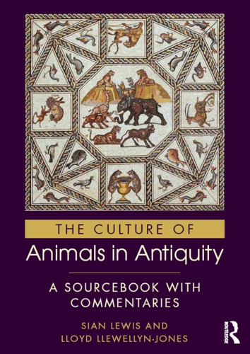 The Culture Of Animals In Antiquity A Sourcebook With Commentaries Sian Lewis And Lloyd Llewellynjones