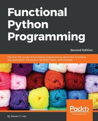 Functional Python Programming Discover The Power Of Functional Programming Generator Functions Lazy Evaluation The Builtin Itertools Library And Monads 2nd Edition Steven F Lott