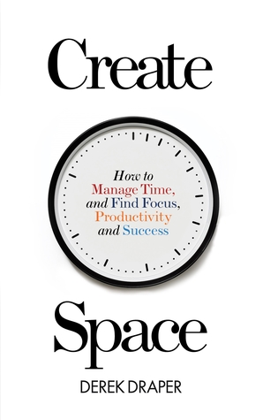Create Space How To Manage Time And Find Focus Productivity And Success Paperback Derek Draper