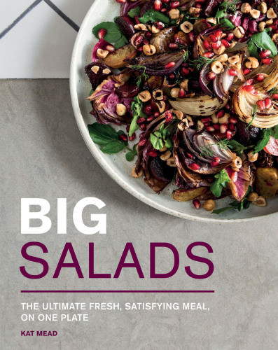 Big Salads The Ultimate Fresh Satisfying Meal On One Plate Kat Mead