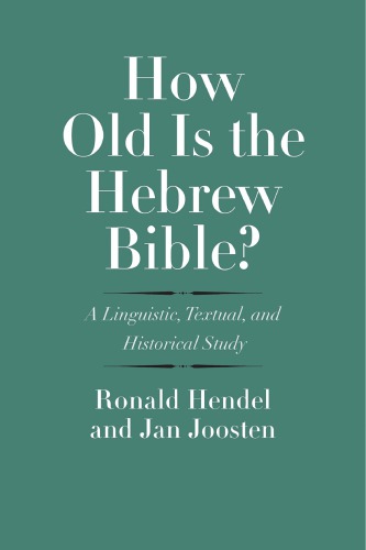 How Old Is The Hebrew Bible A Linguistic Textual And Historical Study Ronald Hendel Jan Joosten