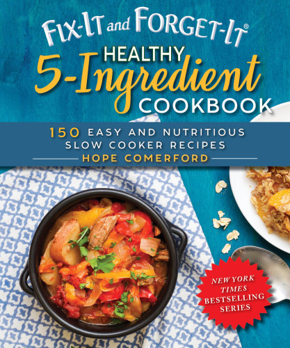 Fixit And Forgetit Healthy 5ingredient Cookbook 150 Easy And Nutritious Slow Cooker Recipes Hope Comerford