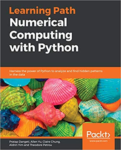 Numerical Computing With Python Harness The Power Of Python To Analyze And Find Hidden Patterns In The Data 1st Edition Pratap Dangeti Allen Yu Claire Chung Aldrin Yim Theodore Petrou